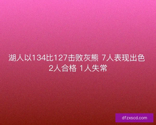湖人以134比127击败灰熊 7人表现出色 2人合格 1人失常